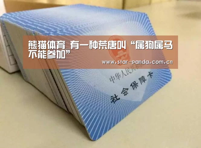 熊猫体育_有一种荒唐叫“属狗属马不能参加”(图1) 熊猫体育